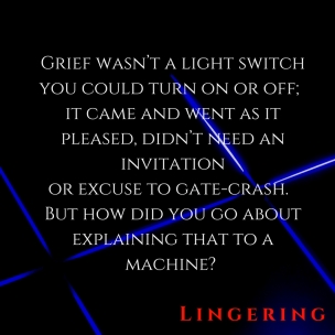 Grief wasn_t a light switch you could turn on or off; it came and went as it pleased, didn_t need an invitation or excuse to gate-crash. But how did you go about explaining that to a